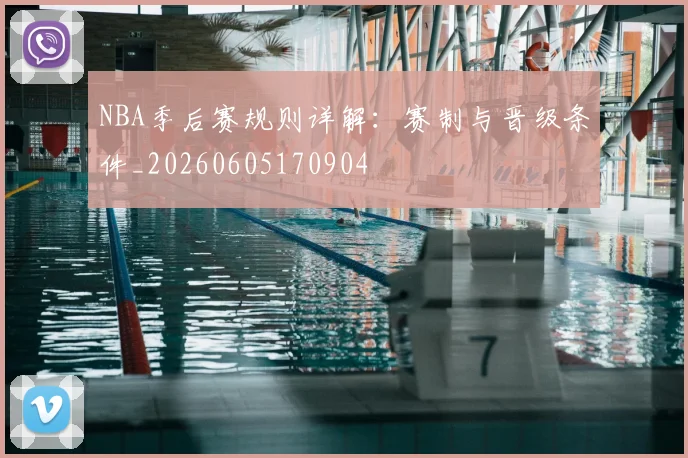 NBA季后赛规则详解:赛制与晋级条件_20260605170904