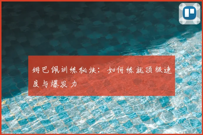 姆巴佩训练秘诀：如何练就顶级速度与爆发力