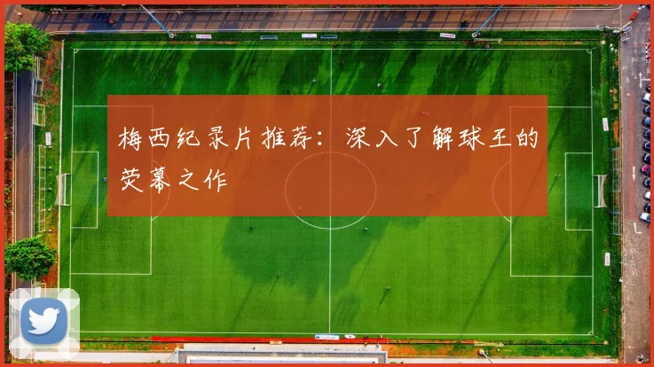 梅西纪录片推荐：深入了解球王的荧幕之作
