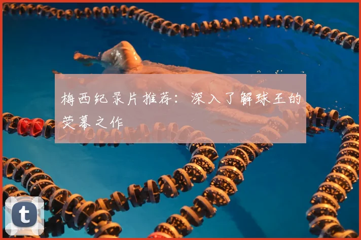 梅西纪录片推荐:深入了解球王的荧幕之作