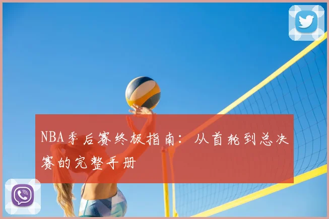 NBA季后赛终极指南:从首轮到总决赛的完整手册