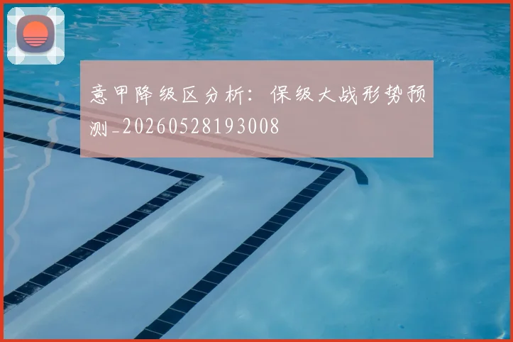 意甲降级区分析：保级大战形势预测_20260528193008
