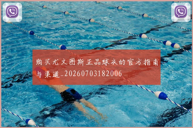 购买尤文图斯正品球衣的官方指南与渠道_20260703182006